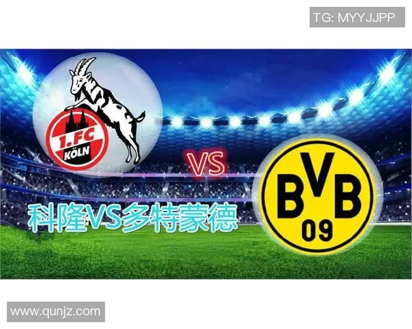 德甲精彩对决科隆主场迎战多特蒙德直播全程解析与赛前预测 德甲精彩对决科隆主场迎战多特蒙德直播全程解析与赛前预测